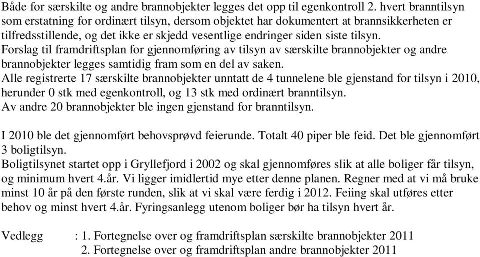 Forslag til framdriftsplan for gjennomføring av tilsyn av særskilte brannobjekter og andre brannobjekter legges samtidig fram som en del av saken.