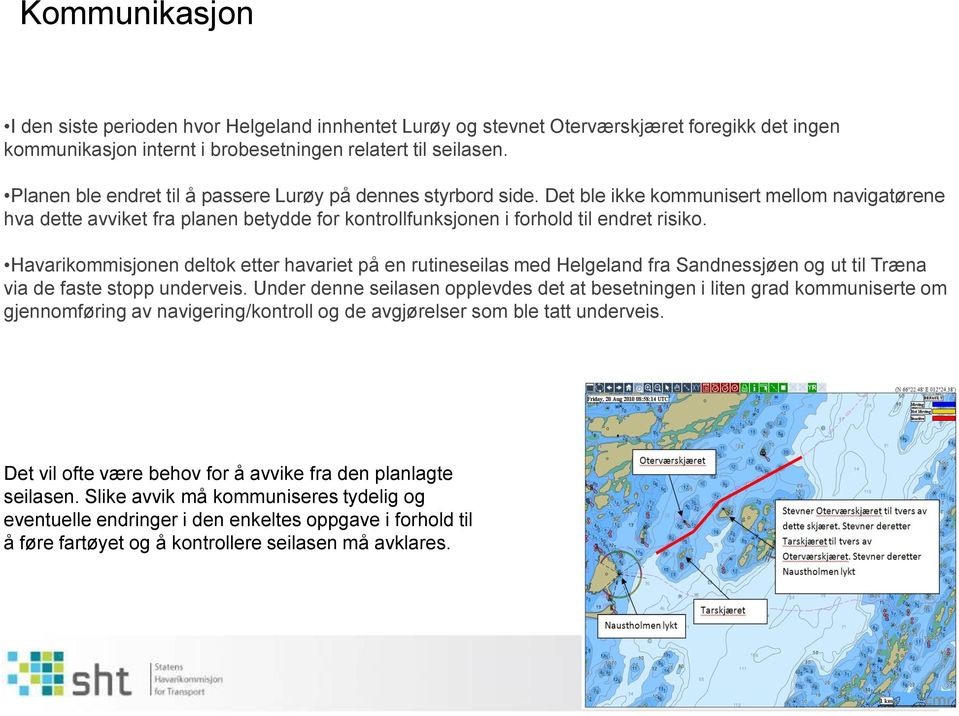 Havarikommisjonen deltok etter havariet på en rutineseilas med Helgeland fra Sandnessjøen og ut til Træna via de faste stopp underveis.