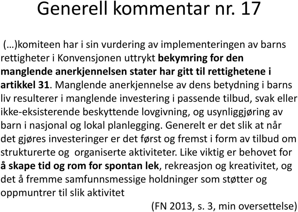 Manglende anerkjennelse av dens betydning i barns liv resulterer i manglende investering i passende tilbud, svak eller ikke-eksisterende beskyttende lovgivning, og usynliggjøring av barn i