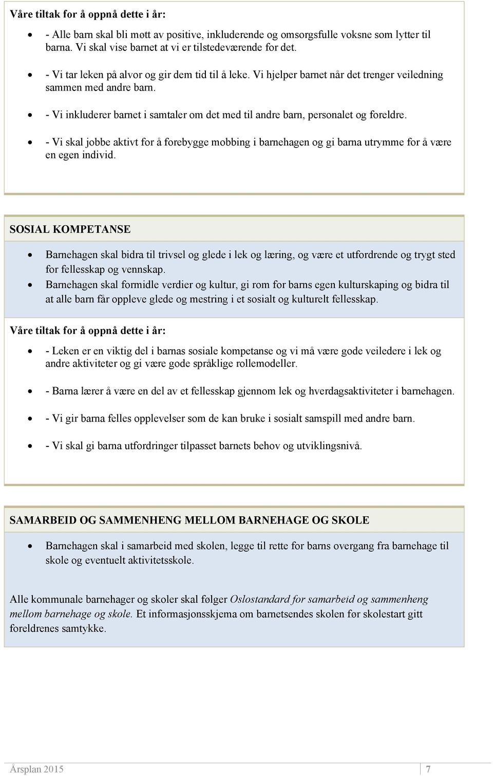 - Vi inkluderer barnet i samtaler om det med til andre barn, personalet og foreldre. - Vi skal jobbe aktivt for å forebygge mobbing i barnehagen og gi barna utrymme for å være en egen individ.