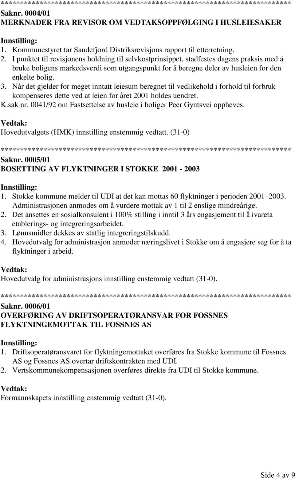 Når det gjelder for meget inntatt leiesum beregnet til vedlikehold i forhold til forbruk kompenseres dette ved at leien for året 2001 holdes uendret. K.sak nr.