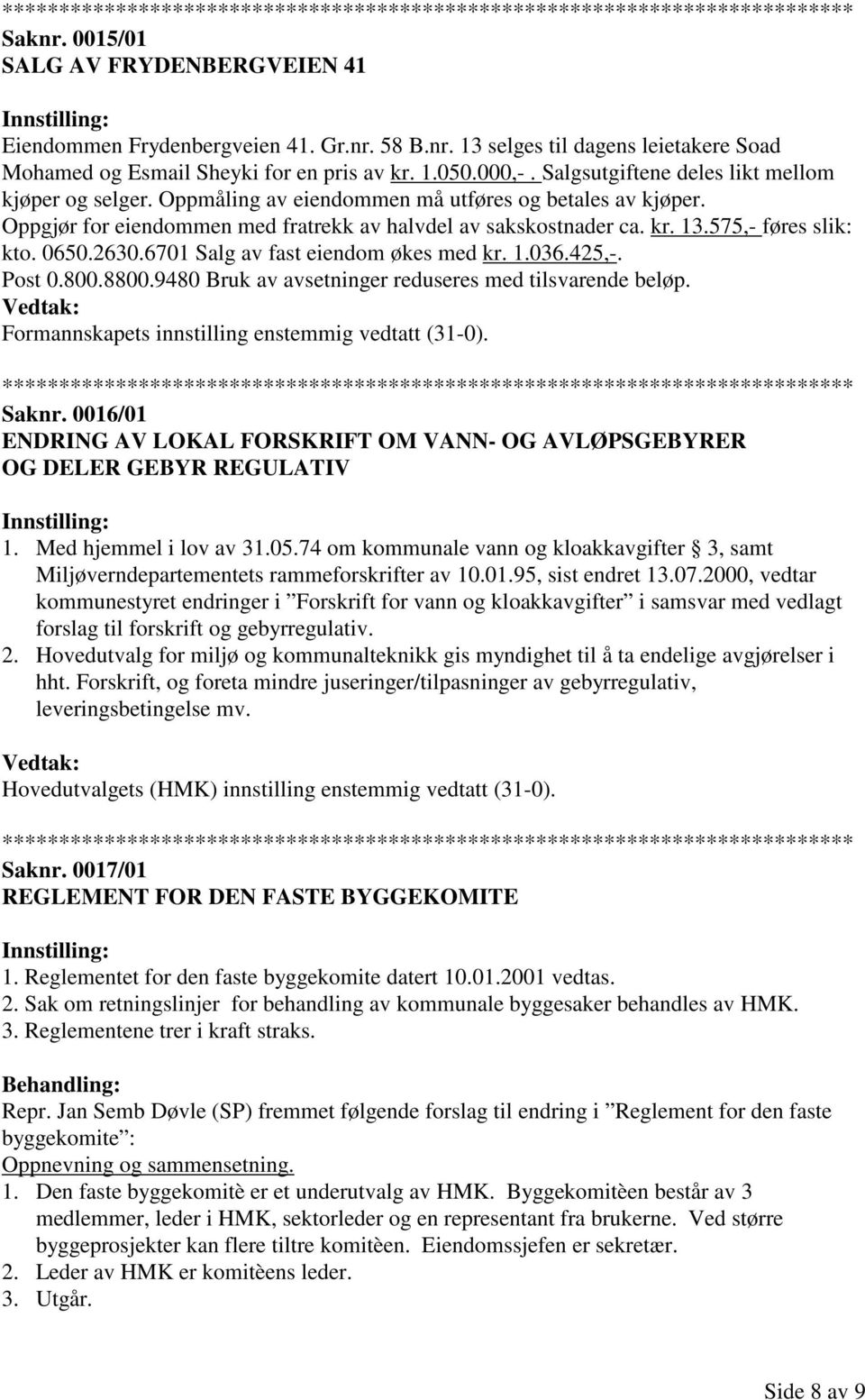 575,- føres slik: kto. 0650.2630.6701 Salg av fast eiendom økes med kr. 1.036.425,-. Post 0.800.8800.9480 Bruk av avsetninger reduseres med tilsvarende beløp. Saknr.