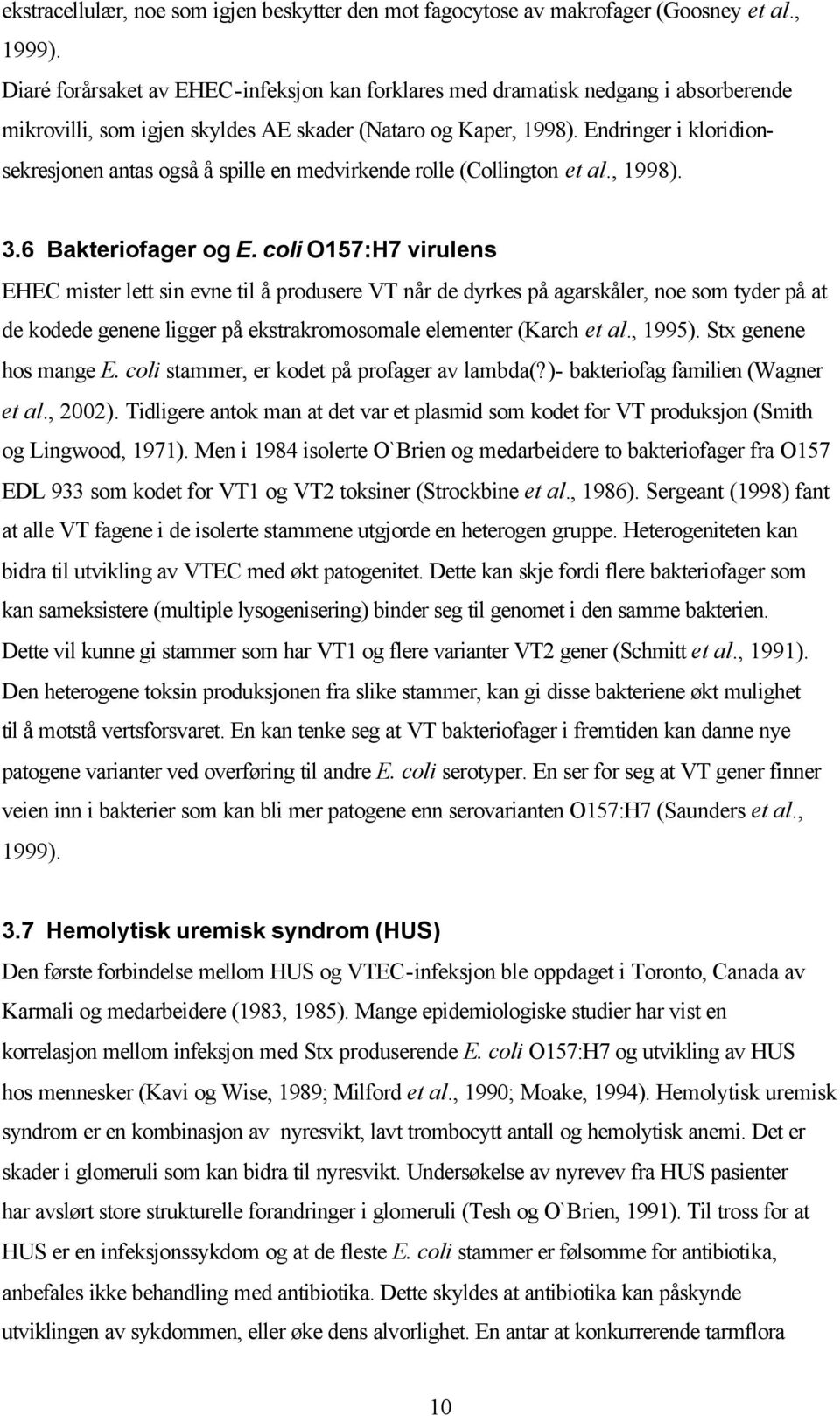 Endringer i kloridionsekresjonen antas også å spille en medvirkende rolle (Collington et al., 1998). 3.6 Bakteriofager og E.