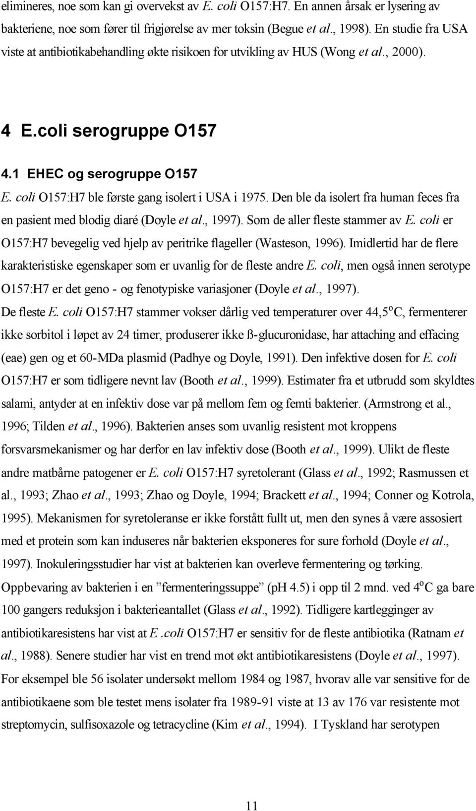 coli O157:H7 ble første gang isolert i USA i 1975. Den ble da isolert fra human feces fra en pasient med blodig diaré (Doyle et al., 1997). Som de aller fleste stammer av E.