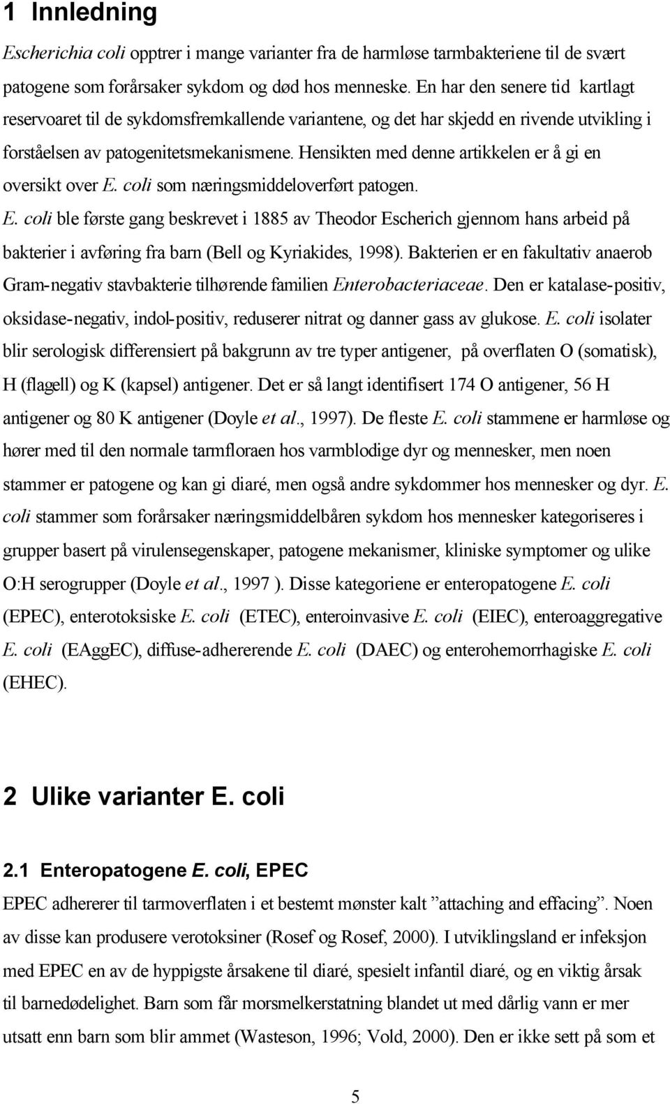 Hensikten med denne artikkelen er å gi en oversikt over E. coli som næringsmiddeloverført patogen. E. coli ble første gang beskrevet i 1885 av Theodor Escherich gjennom hans arbeid på bakterier i avføring fra barn (Bell og Kyriakides, 1998).