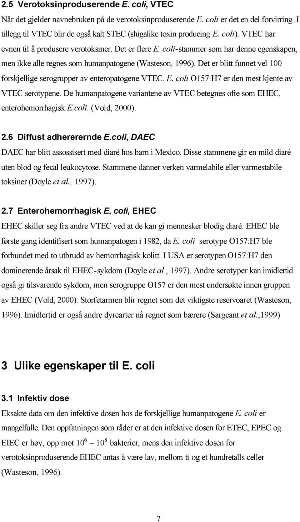 coli-stammer som har denne egenskapen, men ikke alle regnes som humanpatogene (Wasteson, 1996). Det er blitt funnet vel 100 forskjellige serogrupper av enteropatogene VTEC. E.