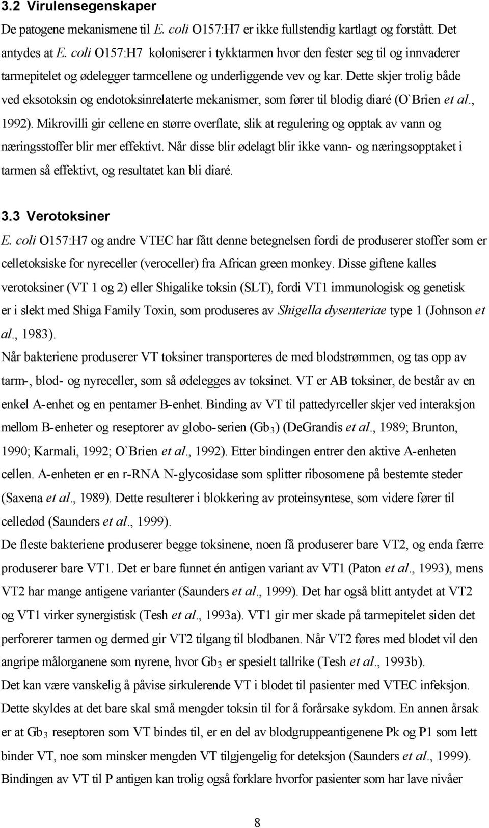 Dette skjer trolig både ved eksotoksin og endotoksinrelaterte mekanismer, som fører til blodig diaré (O`Brien et al., 1992).