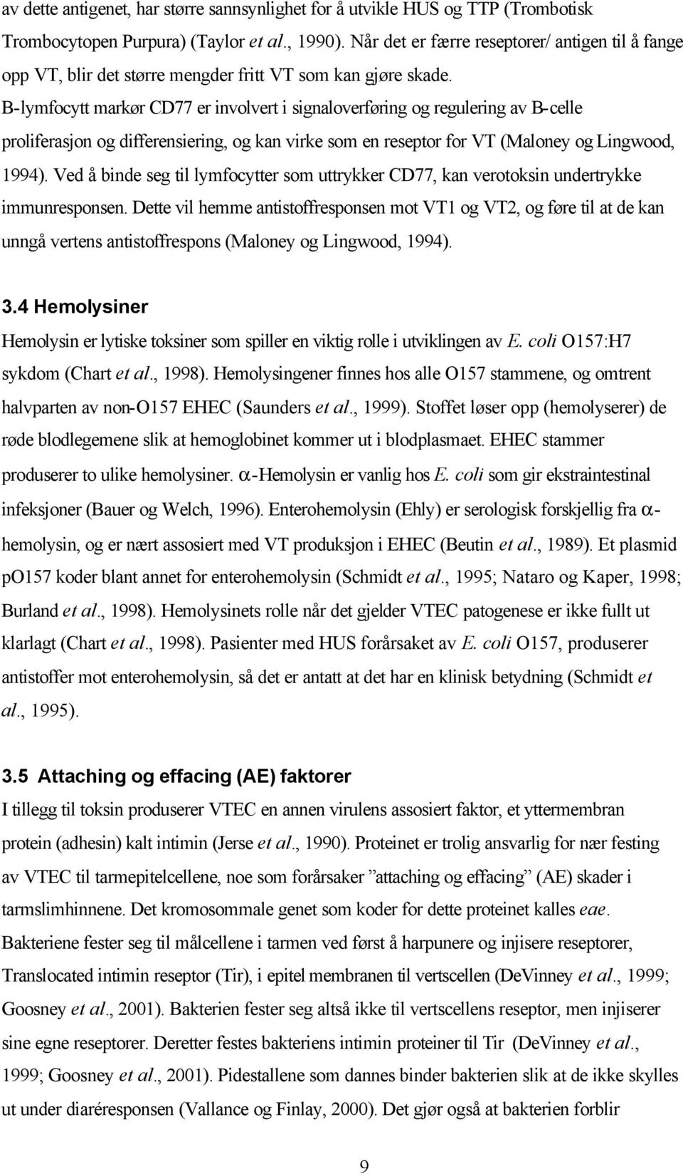 B-lymfocytt markør CD77 er involvert i signaloverføring og regulering av B-celle proliferasjon og differensiering, og kan virke som en reseptor for VT (Maloney og Lingwood, 1994).