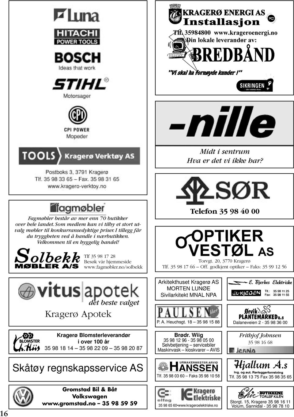 20, 3770 Kragerø Tlf. 35 98 17 66 Off. godkjent optiker Faks: 35 99 12 56 det beste valget Kragerø Apotek Arkitekthuset Kragerø AS MORTEN LUNØE Sivilarkitekt MNAL NPA P. A. Heuchsgt.