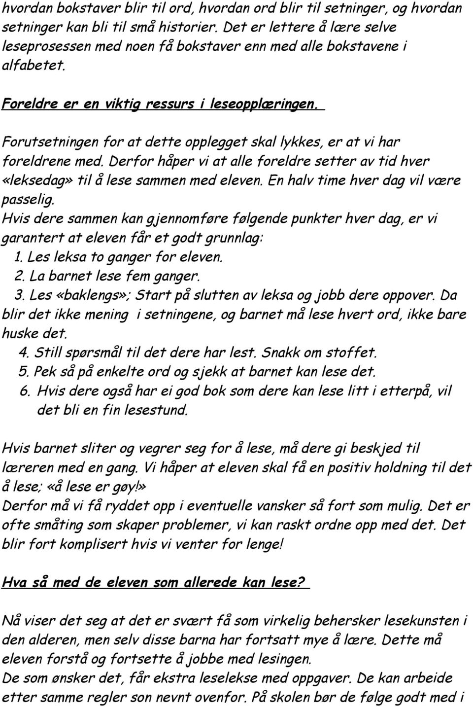 Forutsetningen for at dette opplegget skal lykkes, er at vi har foreldrene med. Derfor håper vi at alle foreldre setter av tid hver «leksedag» til å lese sammen med eleven.