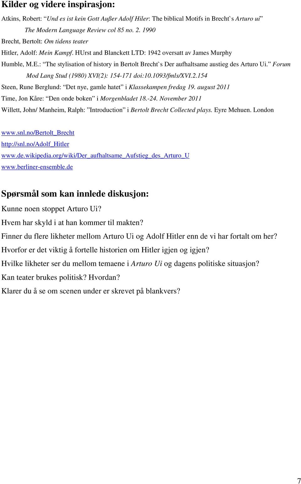 : The stylisation of history in Bertolt Brecht`s Der aufhaltsame austieg des Arturo Ui. Forum Mod Lang Stud (1980) XVI(2): 154-171 doi:10.1093/fmls/xvi.2.154 Steen, Rune Berglund: Det nye, gamle hatet i Klassekampen fredag 19.