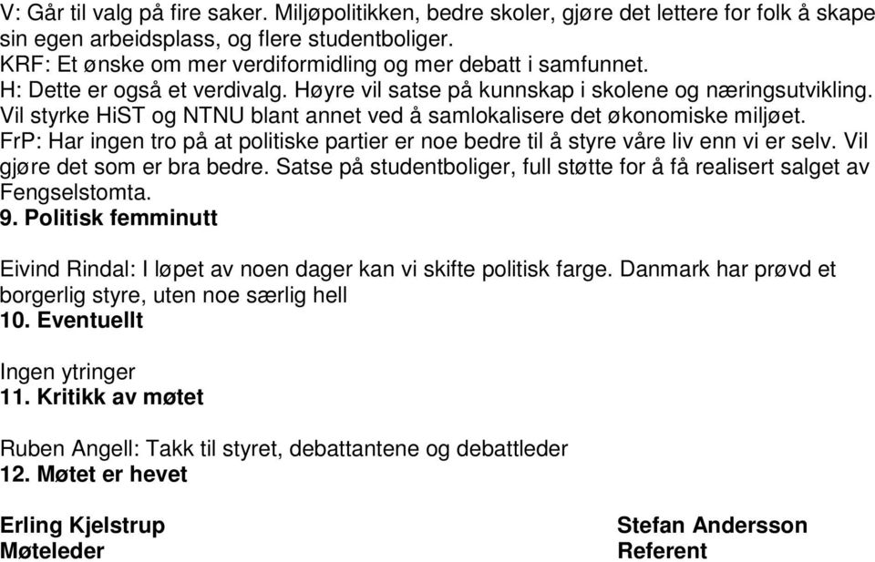 Vil styrke HiST og NTNU blant annet ved å samlokalisere det økonomiske miljøet. FrP: Har ingen tro på at politiske partier er noe bedre til å styre våre liv enn vi er selv.