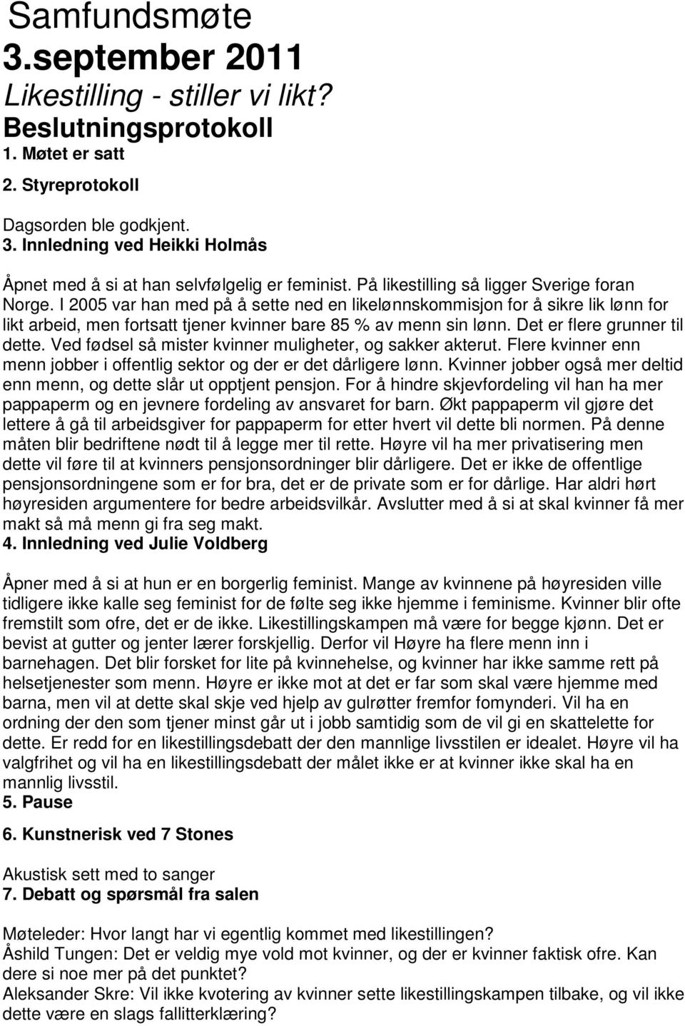 Det er flere grunner til dette. Ved fødsel så mister kvinner muligheter, og sakker akterut. Flere kvinner enn menn jobber i offentlig sektor og der er det dårligere lønn.