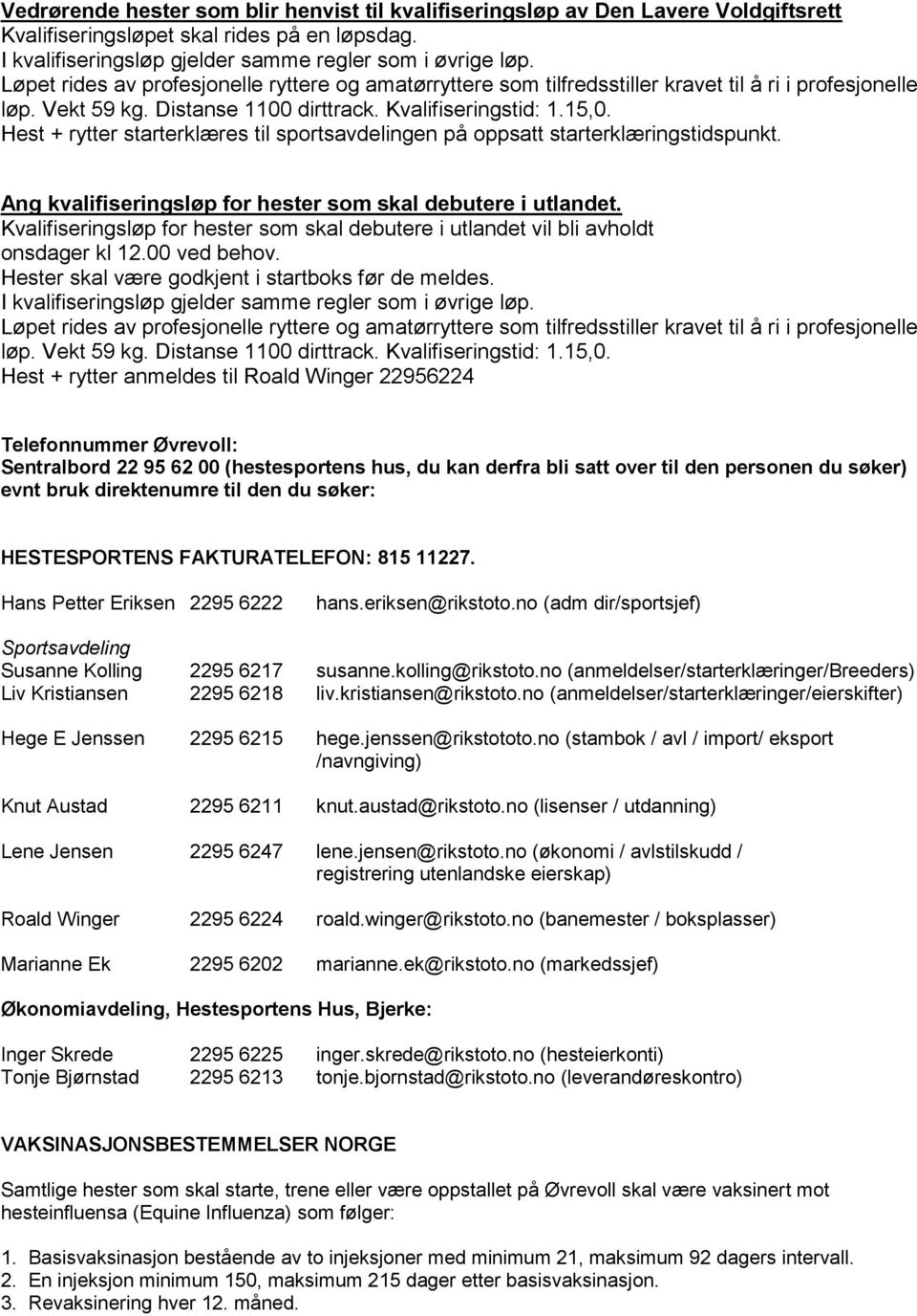 Hest + rytter starterklæres til sportsavdelingen på oppsatt starterklæringstidspunkt. Ang kvalifiseringsløp for hester som skal debutere i utlandet.