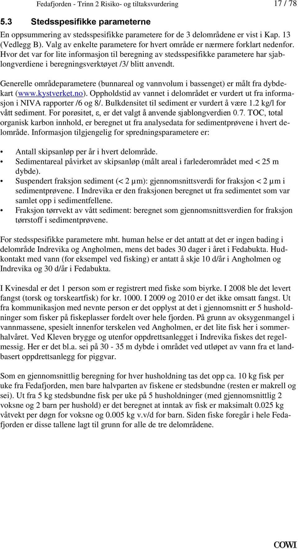 anvendt Generelle områdeparametere (bunnareal og vannvolum i bassenget) er målt fra dybdekart (wwwkystverketno) Oppholdstid av vannet i delområdet er vurdert ut fra informasjon i NIVA rapporter /6 og