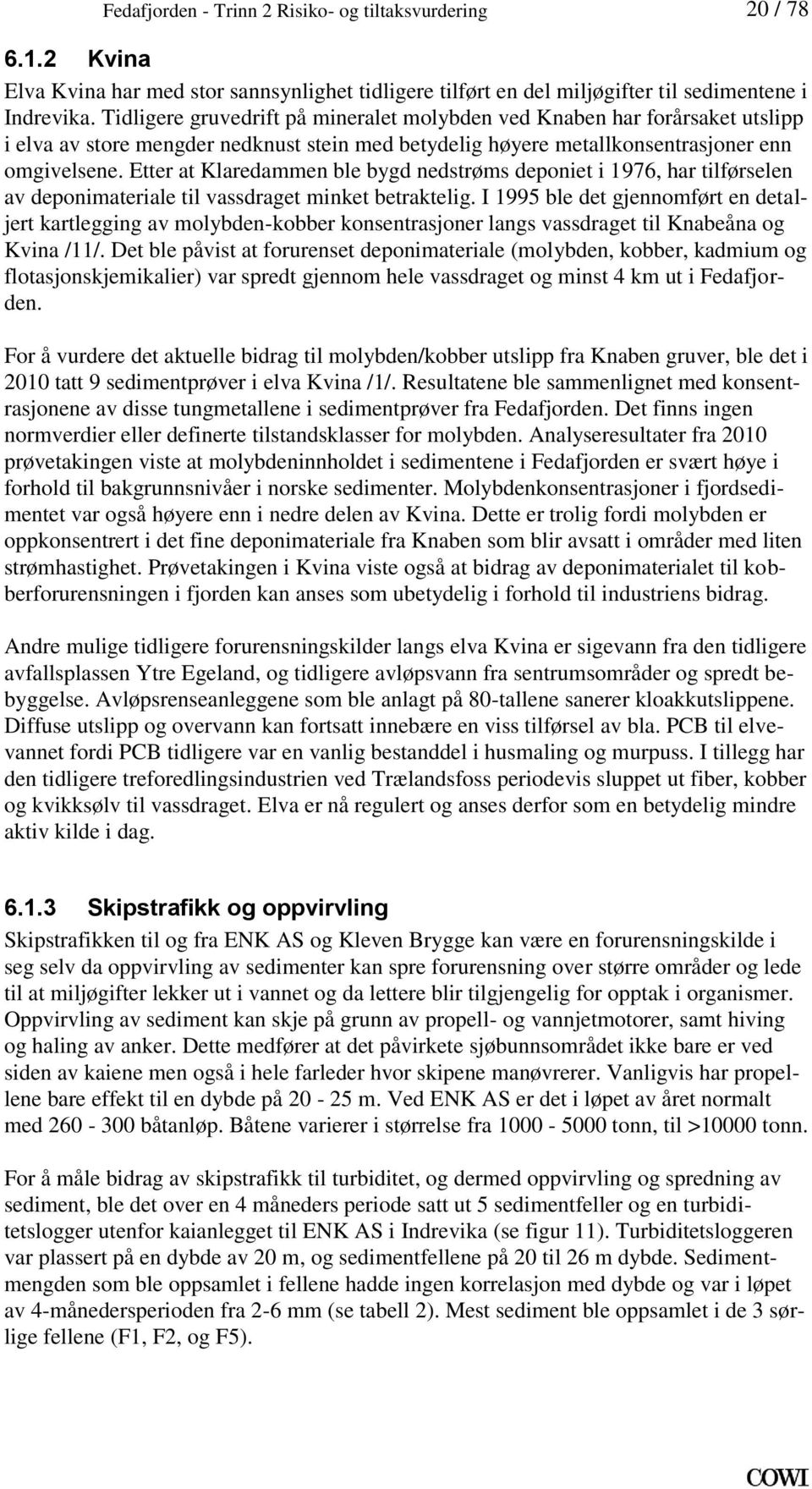 i 1976, har tilførselen av deponimateriale til vassdraget minket betraktelig I 1995 ble det gjennomført en detaljert kartlegging av molybden-kobber konsentrasjoner langs vassdraget til Knabeåna og