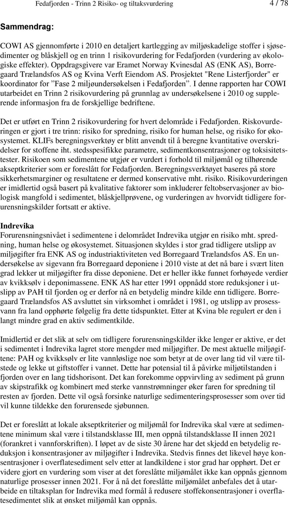 Listerfjorder" er koordinator for Fase 2 miljøundersøkelsen i Fedafjorden I denne rapporten har COWI utarbeidet en Trinn 2 risikovurdering på grunnlag av undersøkelsene i 2010 og supplerende