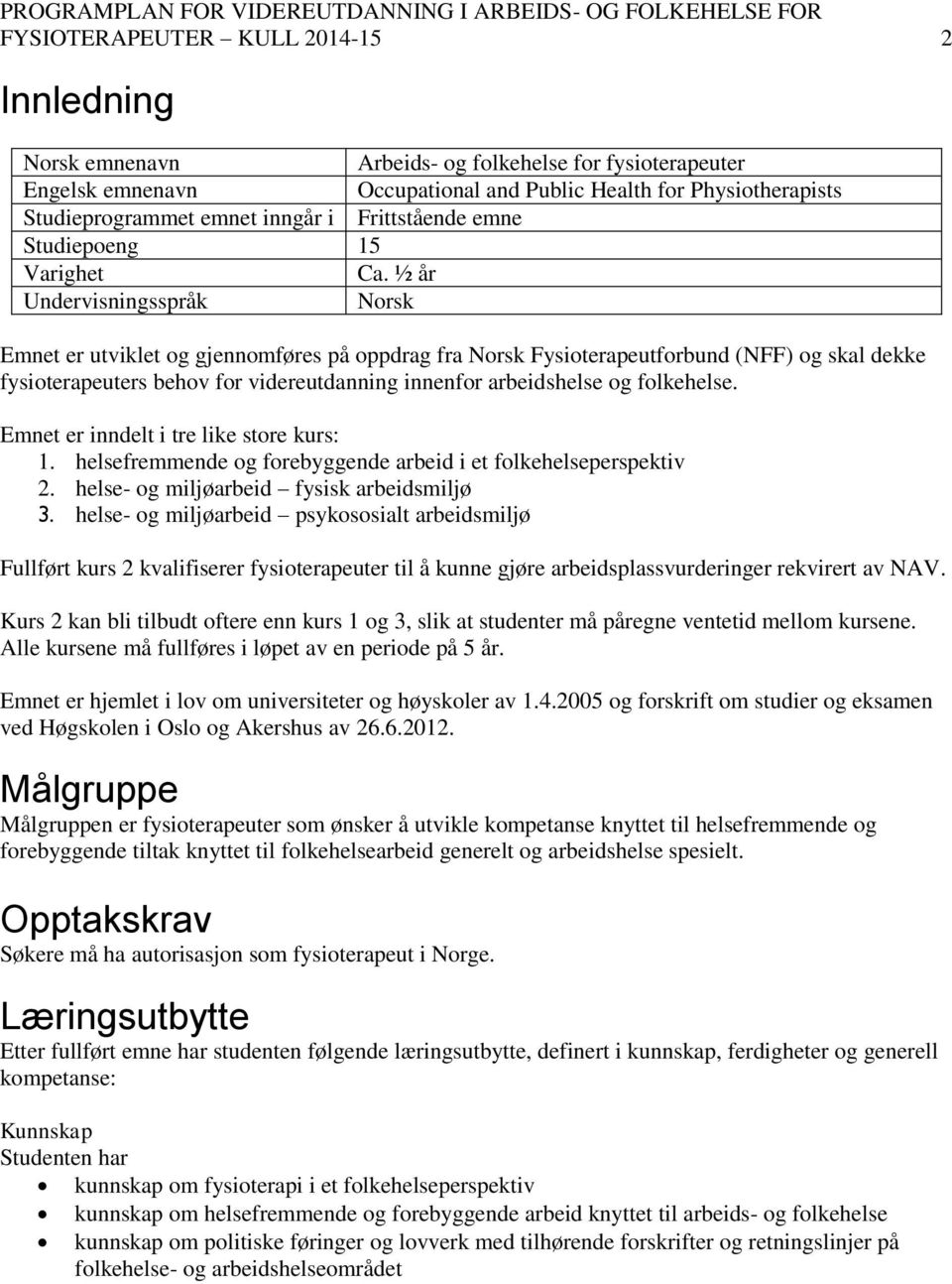 ½ år Undervisningsspråk Norsk Emnet er utviklet og gjennomføres på oppdrag fra Norsk Fysioterapeutforbund (NFF) og skal dekke fysioterapeuters behov for videreutdanning innenfor arbeidshelse og