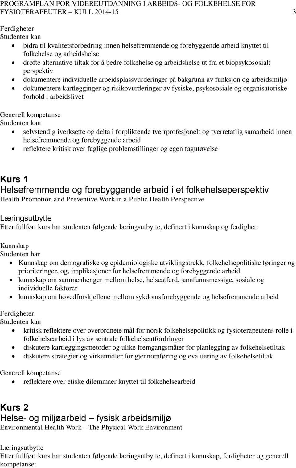 av fysiske, psykososiale og organisatoriske forhold i arbeidslivet Generell kompetanse selvstendig iverksette og delta i forpliktende tverrprofesjonelt og tverretatlig samarbeid innen helsefremmende