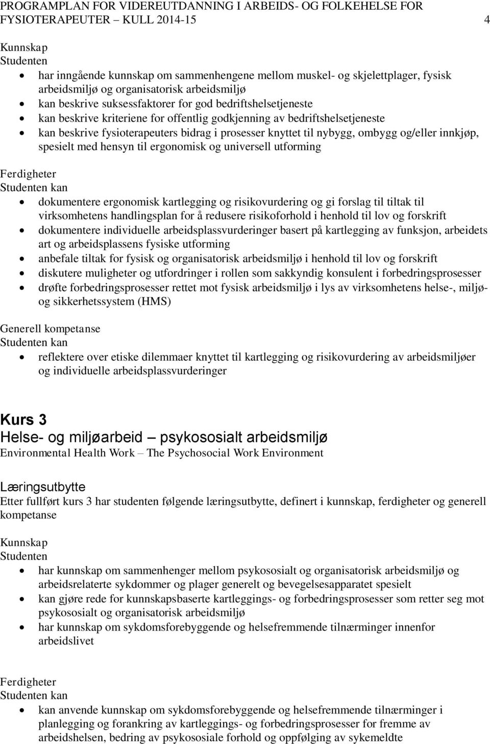 og/eller innkjøp, spesielt med hensyn til ergonomisk og universell utforming Ferdigheter dokumentere ergonomisk kartlegging og risikovurdering og gi forslag til tiltak til virksomhetens handlingsplan