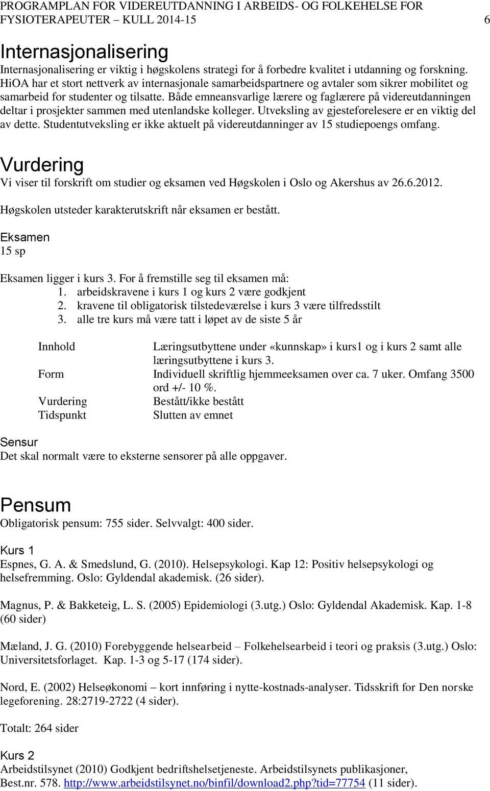 Både emneansvarlige lærere og faglærere på videreutdanningen deltar i prosjekter sammen med utenlandske kolleger. Utveksling av gjesteforelesere er en viktig del av dette.