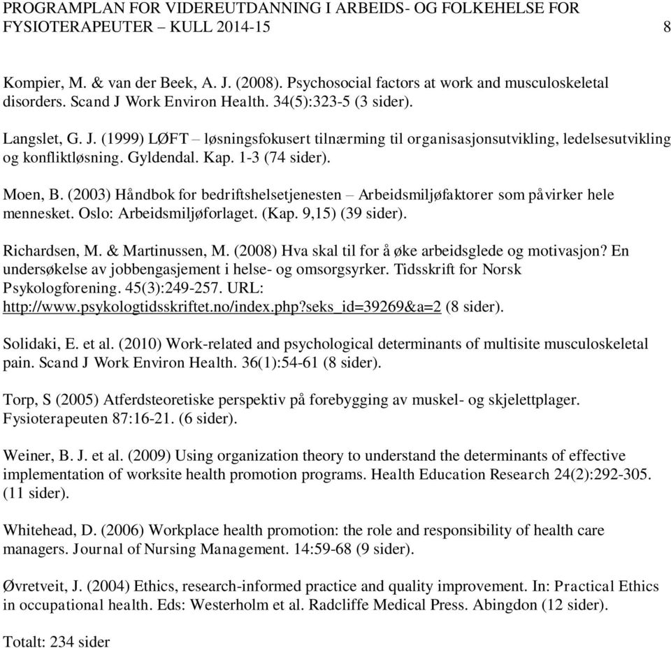 & Martinussen, M. (2008) Hva skal til for å øke arbeidsglede og motivasjon? En undersøkelse av jobbengasjement i helse- og omsorgsyrker. Tidsskrift for Norsk Psykologforening. 45(3):249-257.