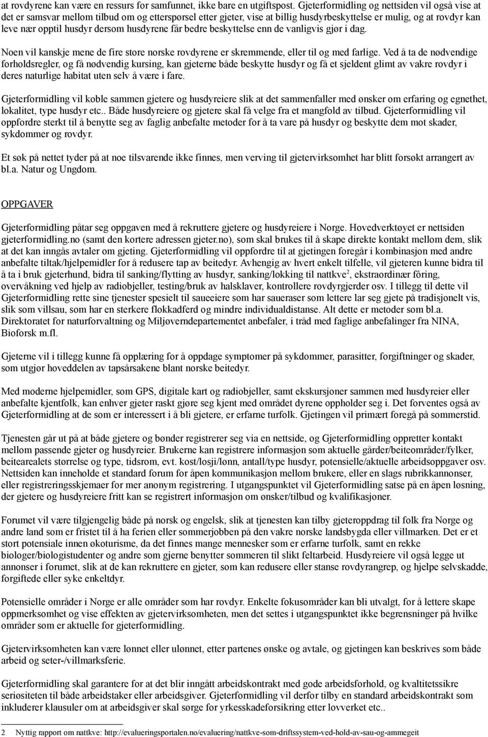 husdyrene får bedre beskyttelse enn de vanligvis gjør i dag. Noen vil kanskje mene de fire store norske rovdyrene er skremmende, eller til og med farlige.