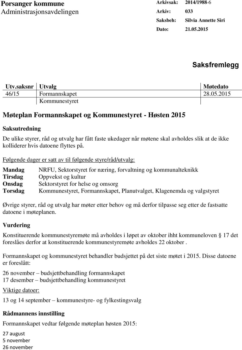 2015 Kommunestyret Møteplan Formannskapet og Kommunestyret - Høsten 2015 Saksutredning De ulike styrer, råd og utvalg har fått faste ukedager når møtene skal avholdes slik at de ikke kolliderer hvis