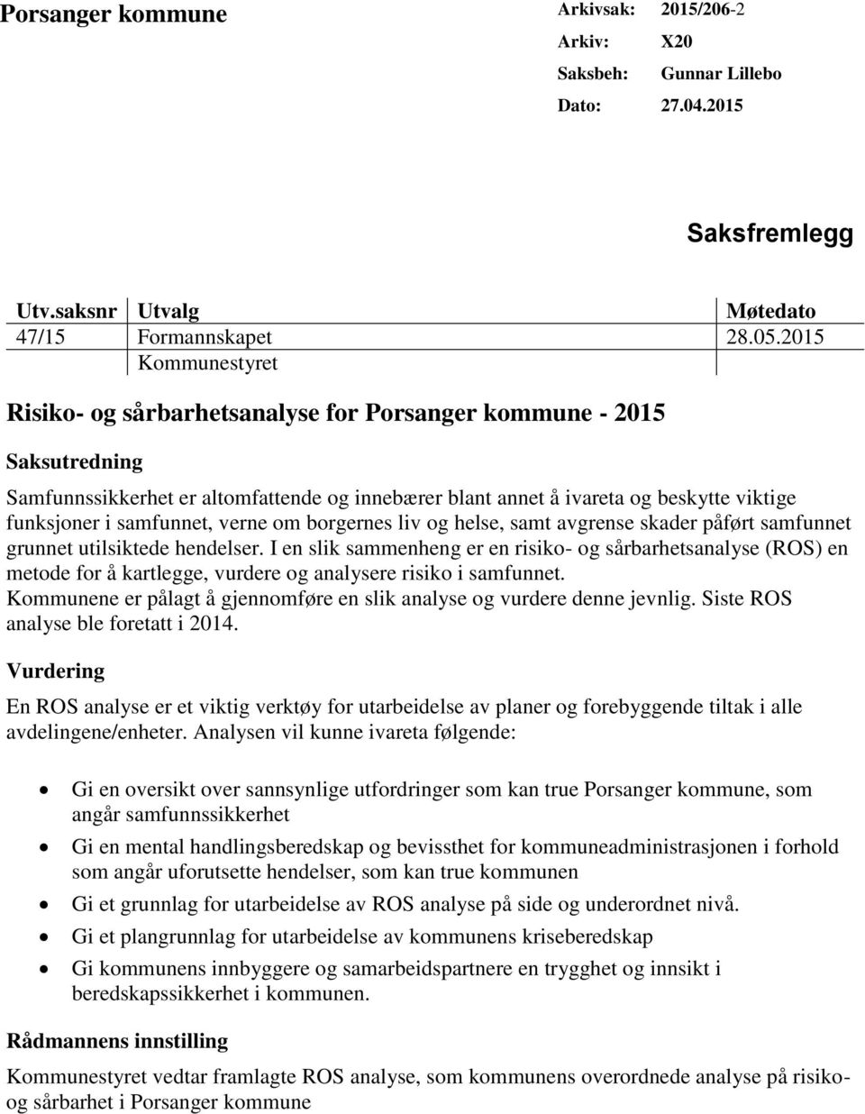 samfunnet, verne om borgernes liv og helse, samt avgrense skader påført samfunnet grunnet utilsiktede hendelser.