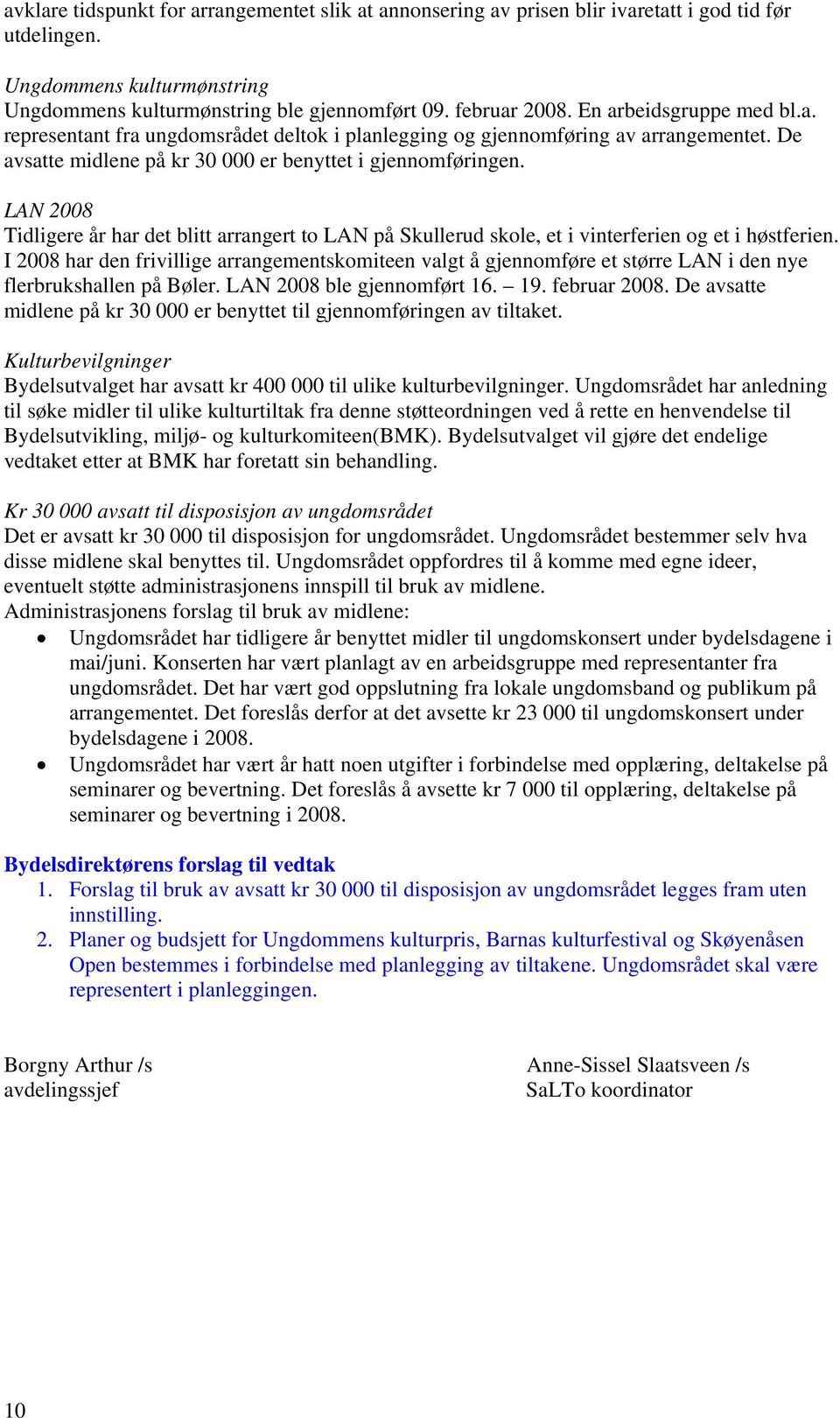 LAN 2008 Tidligere år har det blitt arrangert to LAN på Skullerud skole, et i vinterferien og et i høstferien.