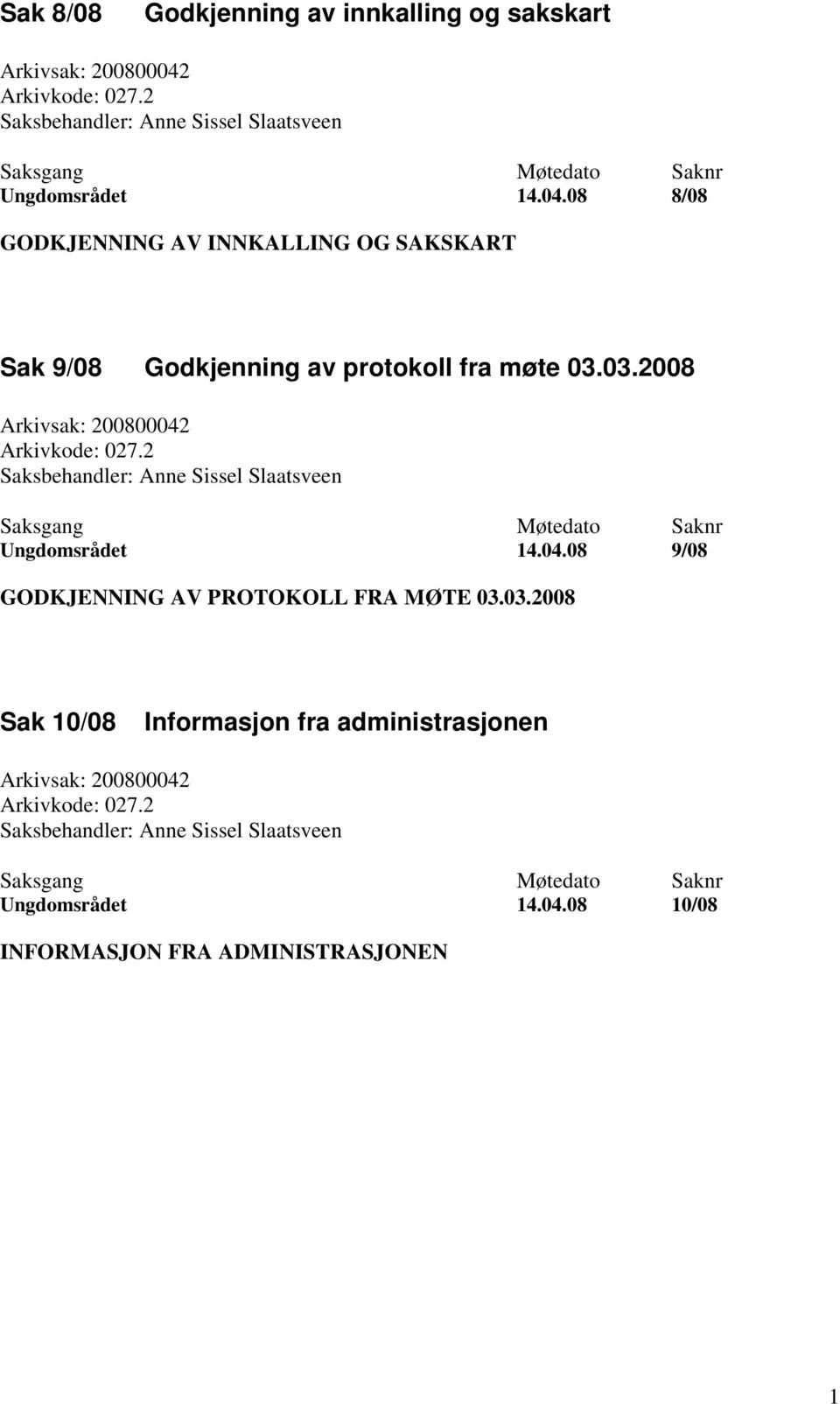 08 8/08 GODKJENNING AV INNKALLING OG SAKSKART Sak 9/08 Godkjenning av protokoll fra møte 03.03.2008 Arkivsak: 200800042 Arkivkode: 027.