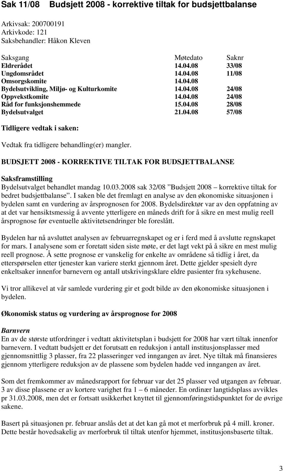 BUDSJETT 2008 - KORREKTIVE TILTAK FOR BUDSJETTBALANSE Saksframstilling Bydelsutvalget behandlet mandag 10.03.2008 sak 32/08 Budsjett 2008 korrektive tiltak for bedret budsjettbalanse.