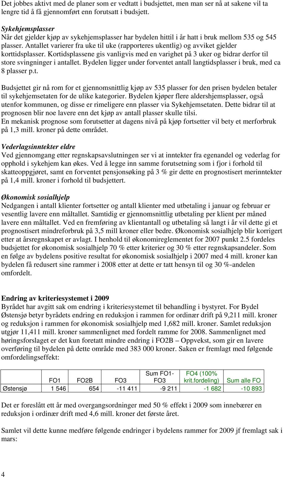 Antallet varierer fra uke til uke (rapporteres ukentlig) og avviket gjelder korttidsplasser. Kortidsplassene gis vanligvis med en varighet på 3 uker og bidrar derfor til store svingninger i antallet.