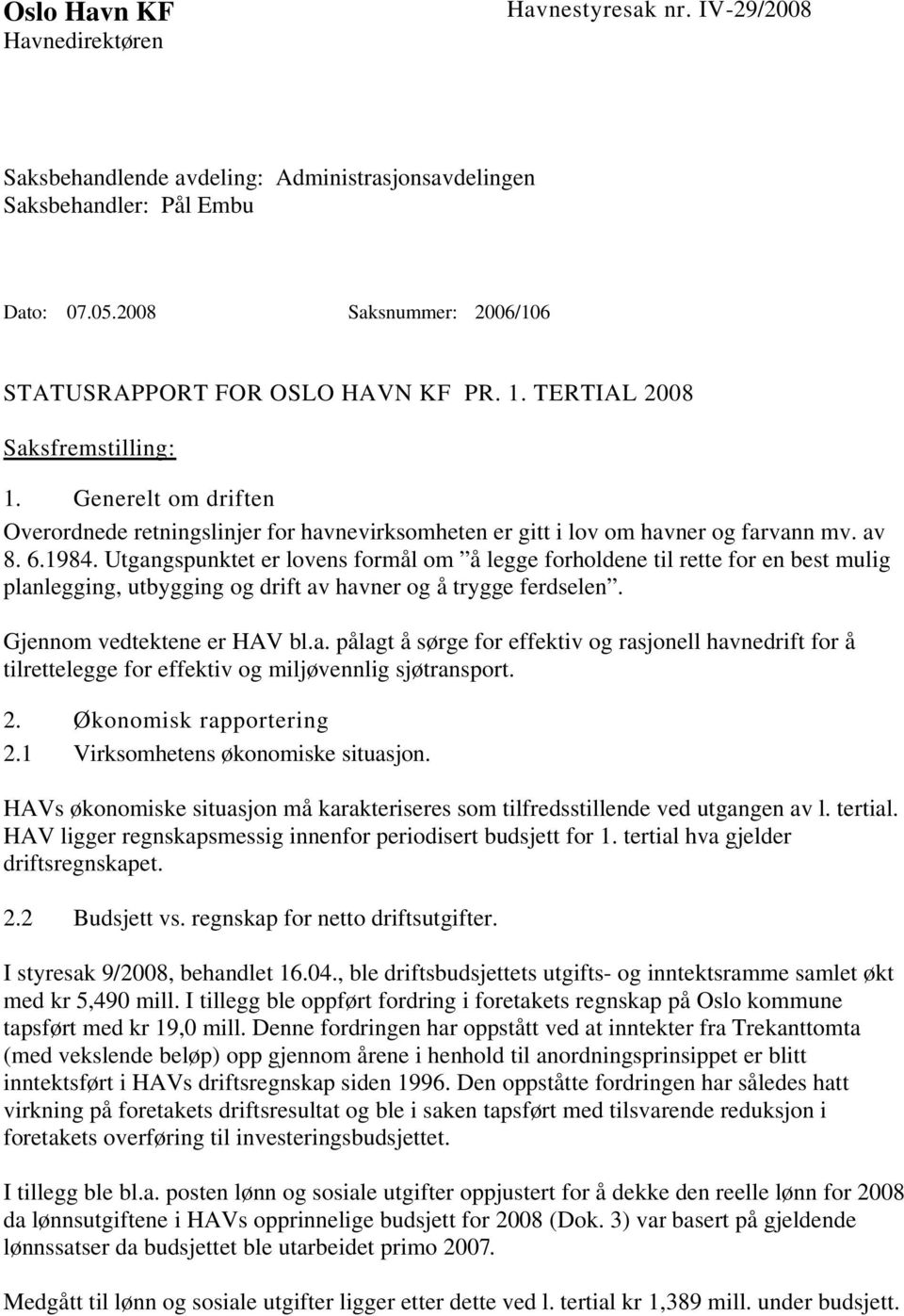 Utgangspunktet er lovens formål om å legge forholdene til rette for en best mulig planlegging, utbygging og drift av havner og å trygge ferdselen. Gjennom vedtektene er HAV bl.a. pålagt å sørge for effektiv og rasjonell havnedrift for å tilrettelegge for effektiv og miljøvennlig sjøtransport.