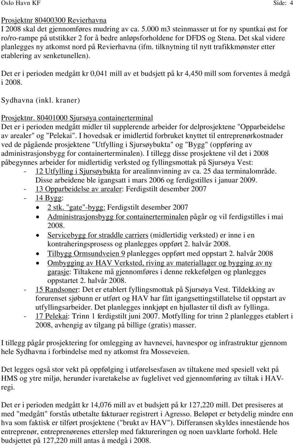 tilknytning til nytt trafikkmønster etter etablering av senketunellen). Det er i perioden medgått kr 0,041 mill av et budsjett på kr 4,450 mill som forventes å medgå i. Sydhavna (inkl.