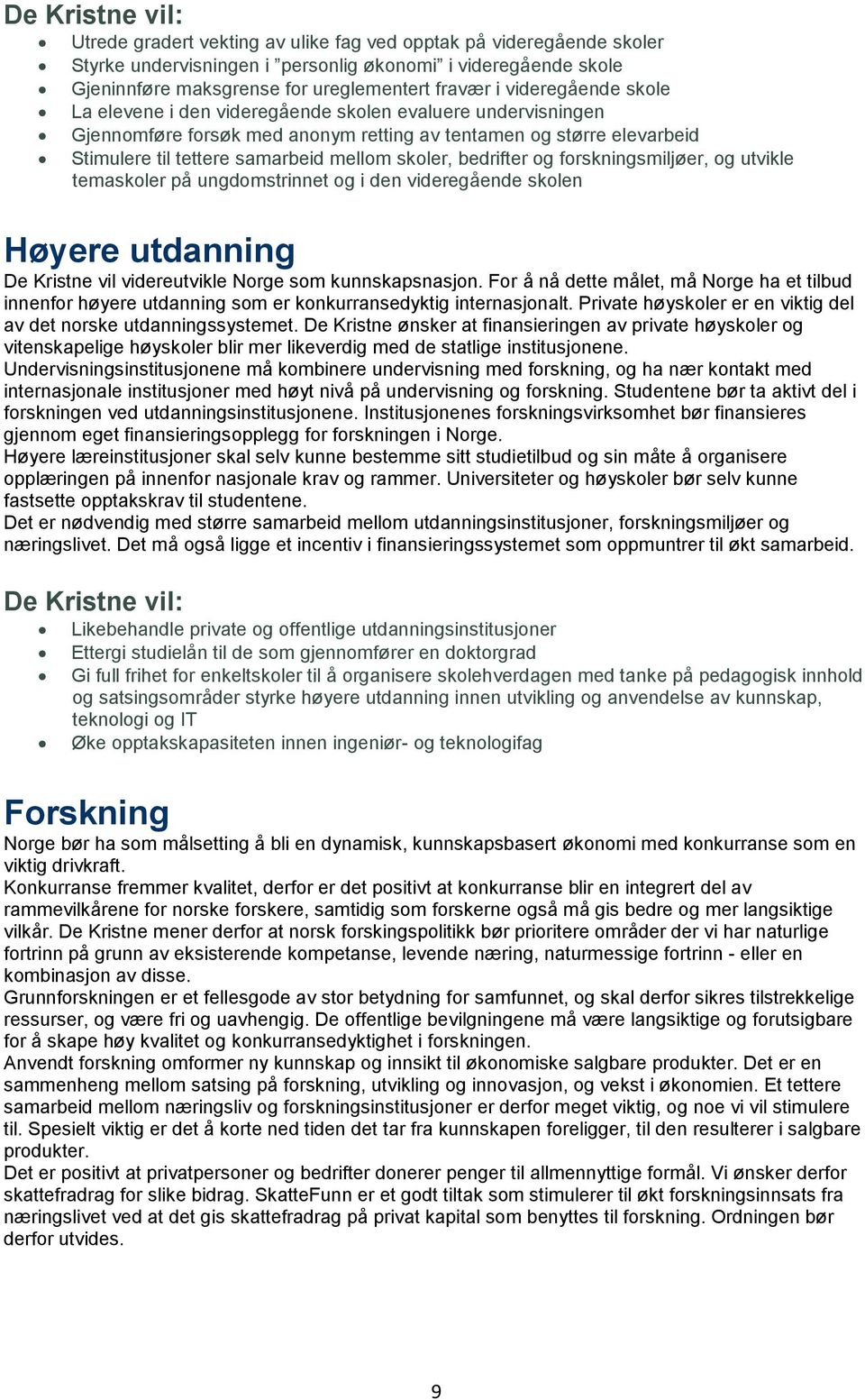 forskningsmiljøer, og utvikle temaskoler på ungdomstrinnet og i den videregående skolen Høyere utdanning De Kristne vil videreutvikle Norge som kunnskapsnasjon.