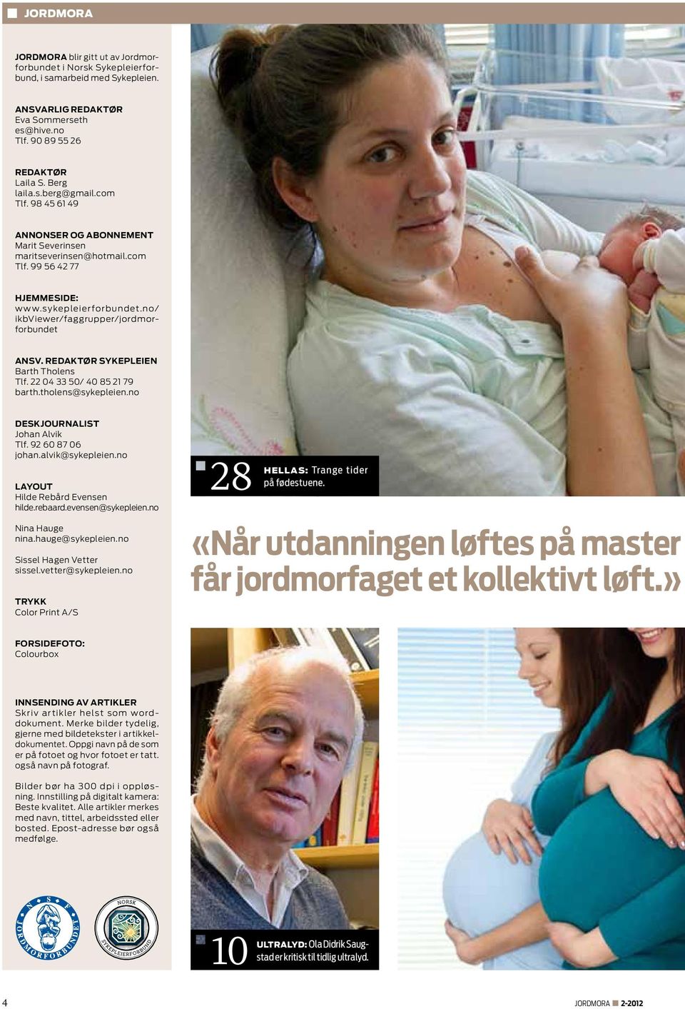 redaktør Sykepleien Barth Tholens Tlf. 22 04 33 50/ 40 85 21 79 barth.tholens@sykepleien.no Deskjournalist Johan Alvik Tlf. 92 60 87 06 johan.alvik@sykepleien.no Layout Hilde Rebård Evensen hilde.