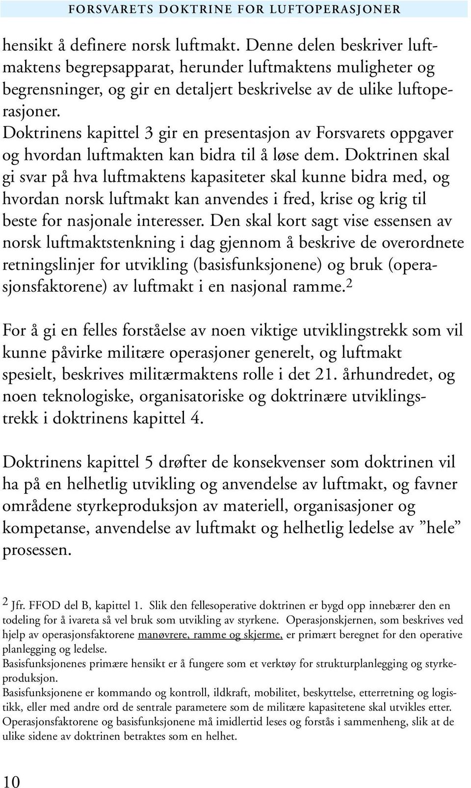 Doktrinen skal gi svar på hva luftmaktens kapasiteter skal kunne bidra med, og hvordan norsk luftmakt kan anvendes i fred, krise og krig til beste for nasjonale interesser.