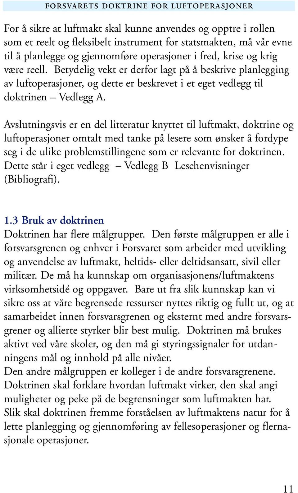 Avslutningsvis er en del litteratur knyttet til luftmakt, doktrine og luftoperasjoner omtalt med tanke på lesere som ønsker å fordype seg i de ulike problemstillingene som er relevante for doktrinen.