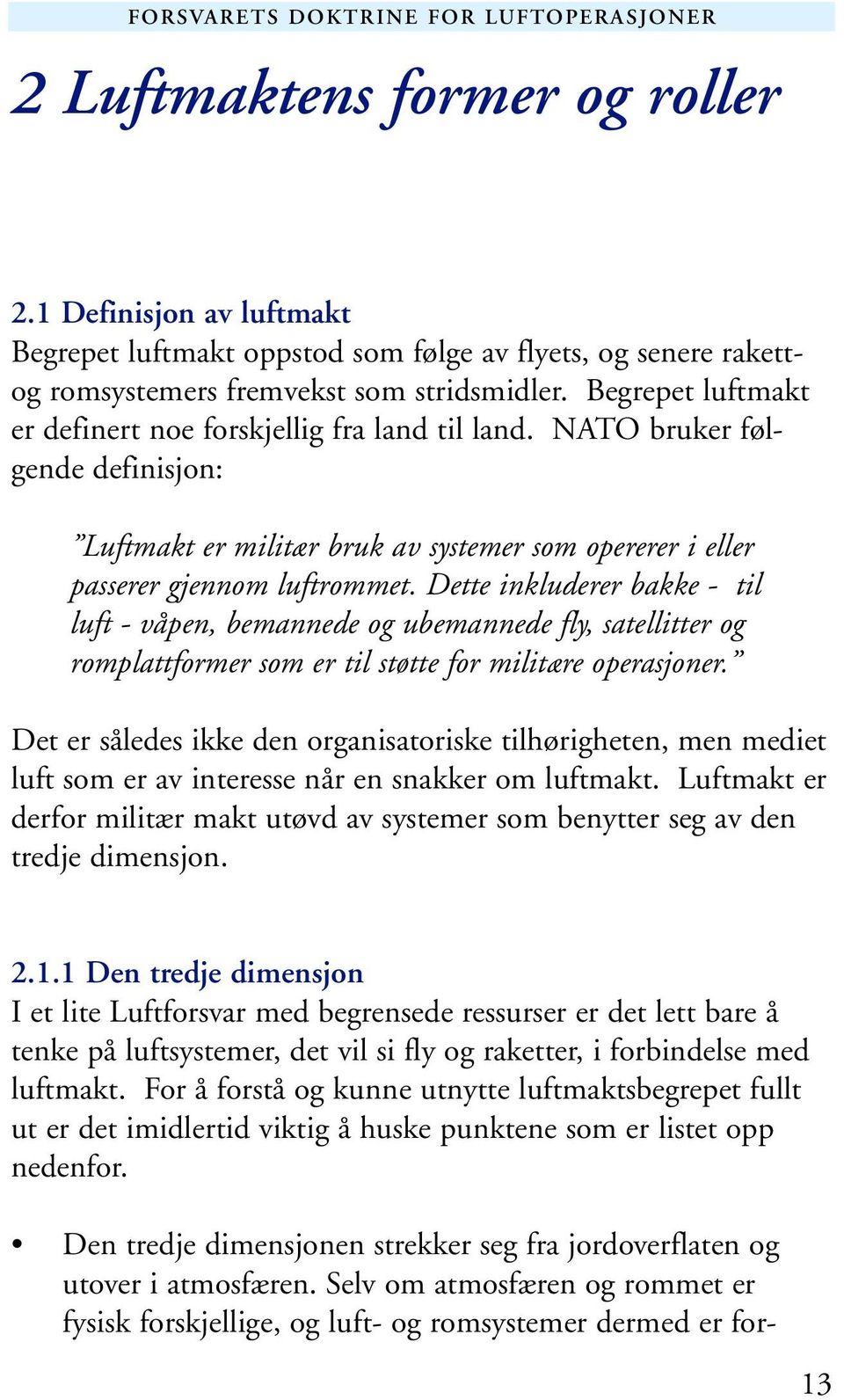 Dette inkluderer bakke - til luft - våpen, bemannede og ubemannede fly, satellitter og romplattformer som er til støtte for militære operasjoner.