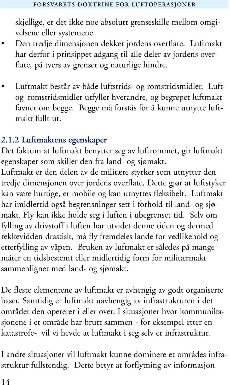 Luftog romstridsmidler utfyller hverandre, og begrepet luftmakt favner om begge. Begge må forstås for å kunne utnytte luftmakt fullt ut. 2.1.