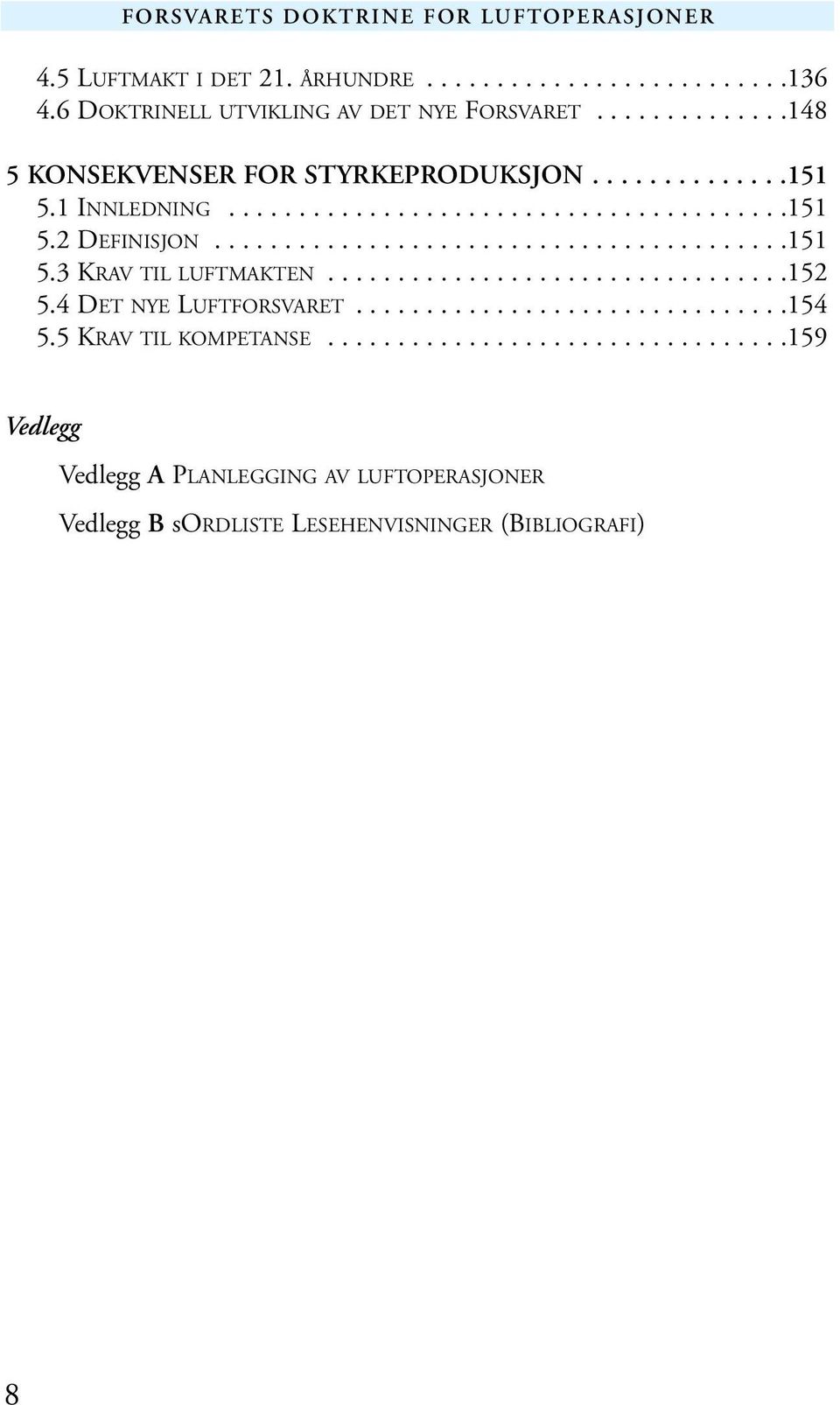 ........................................151 5.3 KRAV TIL LUFTMAKTEN.................................152 5.4 DET NYE LUFTFORSVARET...............................154 5.