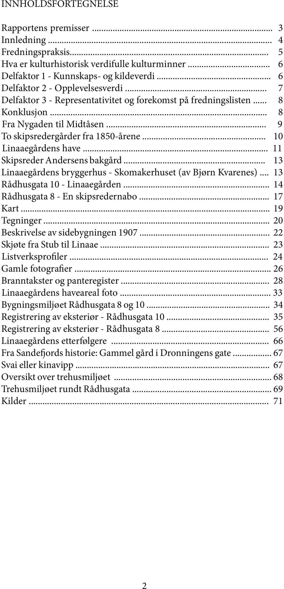 .. 10 Linaaegårdens have... 11 Skipsreder Andersens bakgård... 13 Linaaegårdens bryggerhus - Skomakerhuset (av Bjørn Kvarenes)... 13 Rådhusgata 10 - Linaaegården... 14 Rådhusgata 8 - En skipsredernabo.