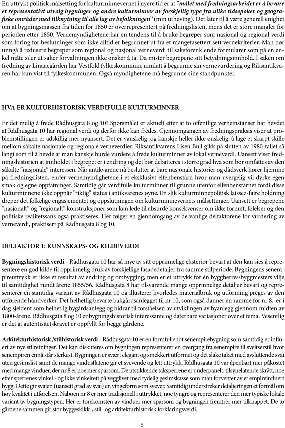 Det later til å være generell enighet om at bygningsmassen fra tiden før 1850 er overrepresentert på fredningslisten, mens det er store mangler for perioden etter 1850.