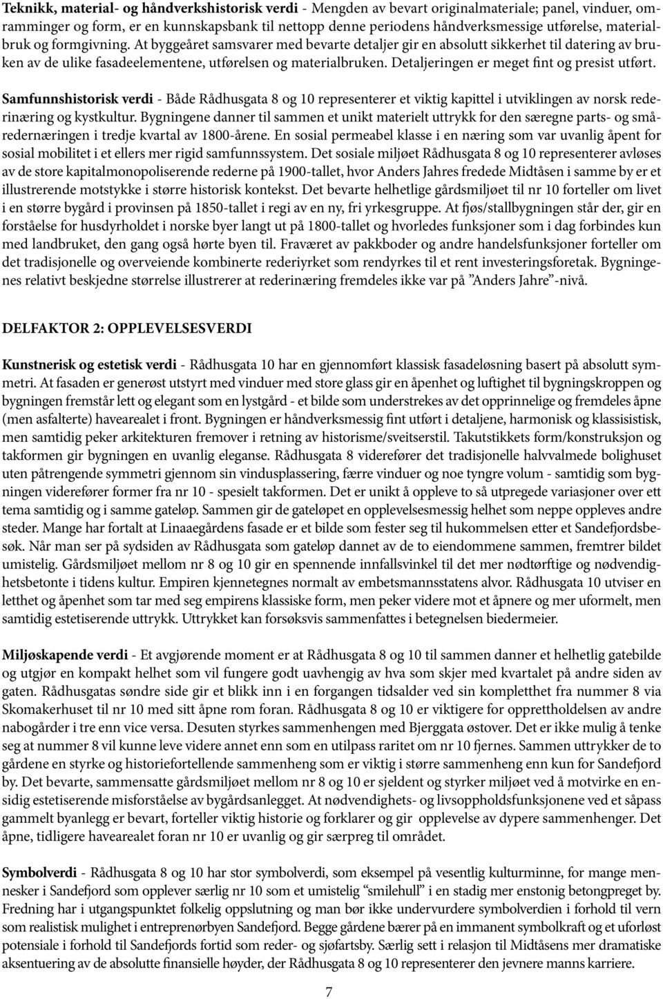 Detaljeringen er meget fint og presist utført. Samfunnshistorisk verdi - Både Rådhusgata 8 og 10 representerer et viktig kapittel i utviklingen av norsk rederinæring og kystkultur.