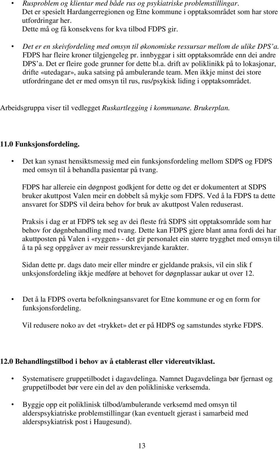 innbyggar i sitt opptaksområde enn dei andre DPS a. Det er fleire gode grunner for dette bl.a. drift av poliklinikk på to lokasjonar, drifte «utedagar», auka satsing på ambulerande team.