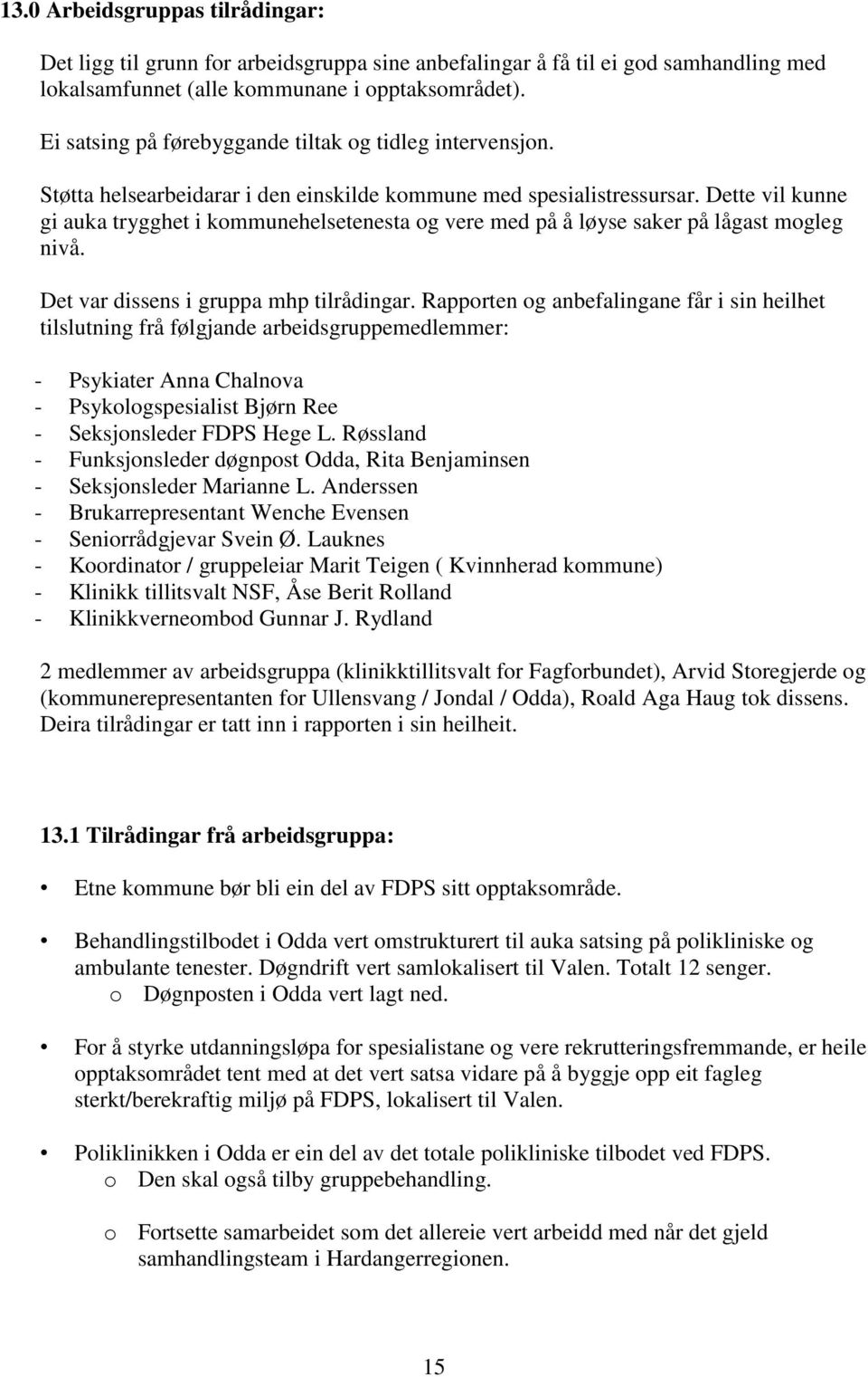 Dette vil kunne gi auka trygghet i kommunehelsetenesta og vere med på å løyse saker på lågast mogleg nivå. Det var dissens i gruppa mhp tilrådingar.