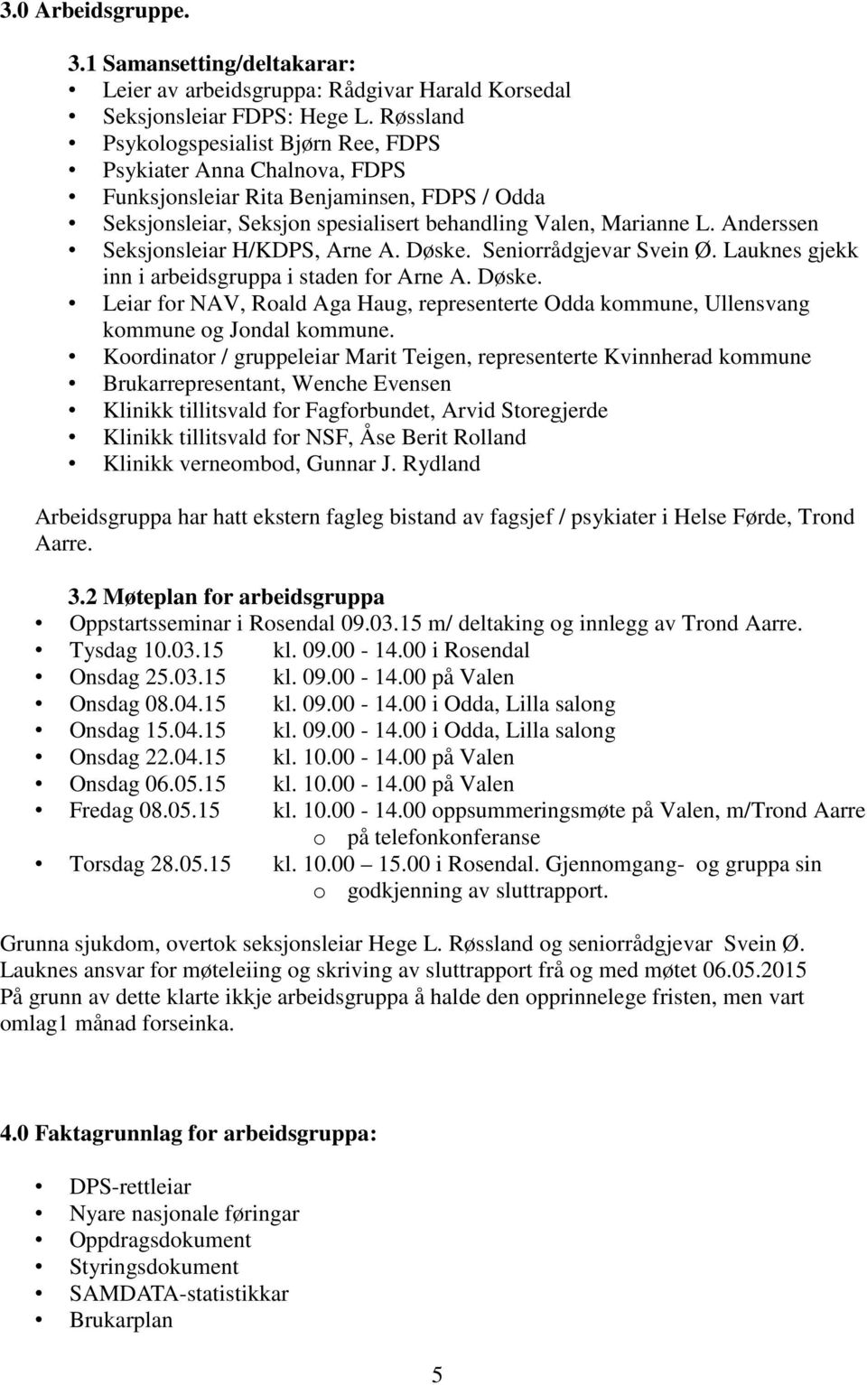 Anderssen Seksjonsleiar H/KDPS, Arne A. Døske. Seniorrådgjevar Svein Ø. Lauknes gjekk inn i arbeidsgruppa i staden for Arne A. Døske. Leiar for NAV, Roald Aga Haug, representerte Odda kommune, Ullensvang kommune og Jondal kommune.