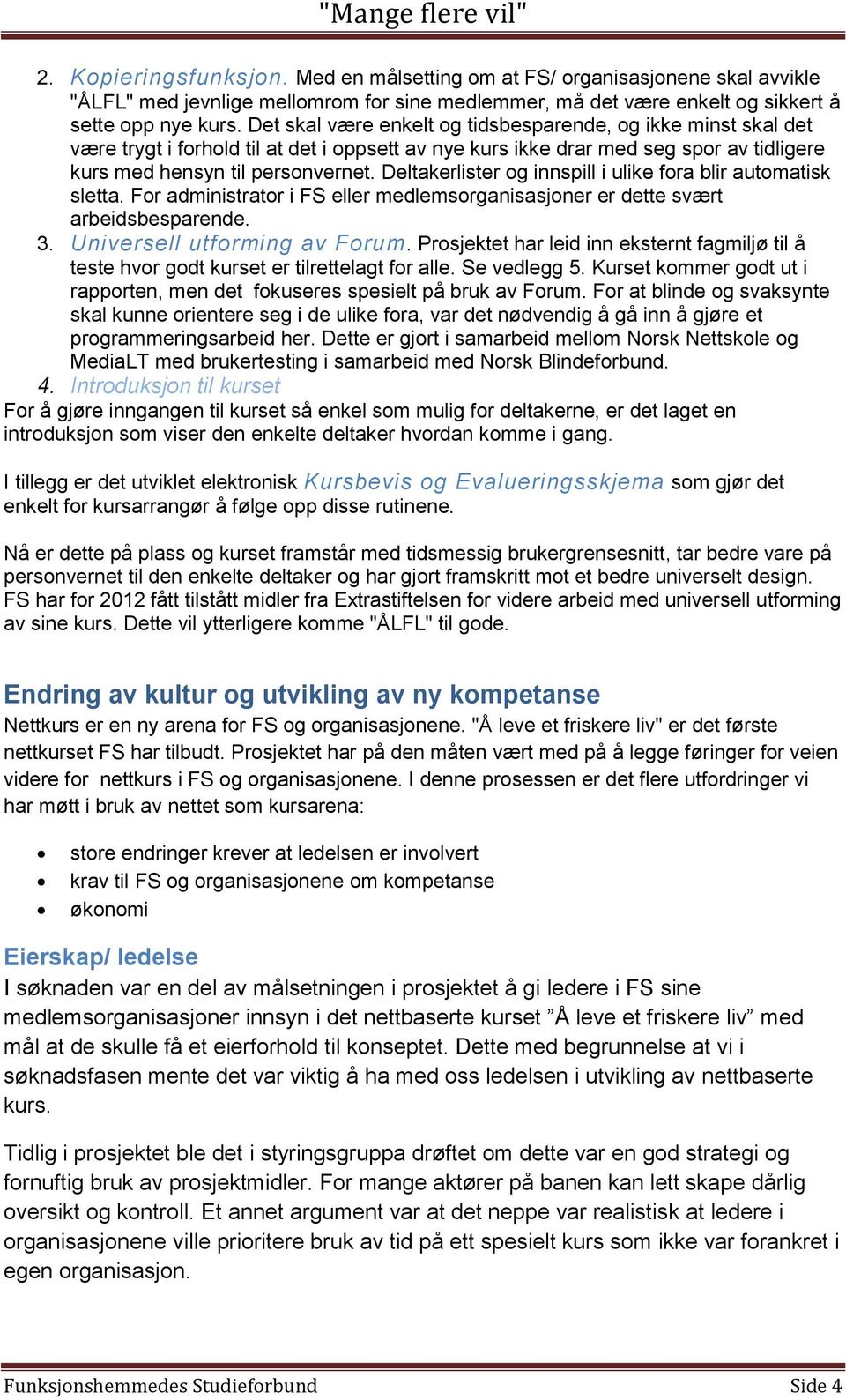 Deltakerlister og innspill i ulike fora blir automatisk sletta. For administrator i FS eller medlemsorganisasjoner er dette svært arbeidsbesparende. 3. Universell utforming av Forum.