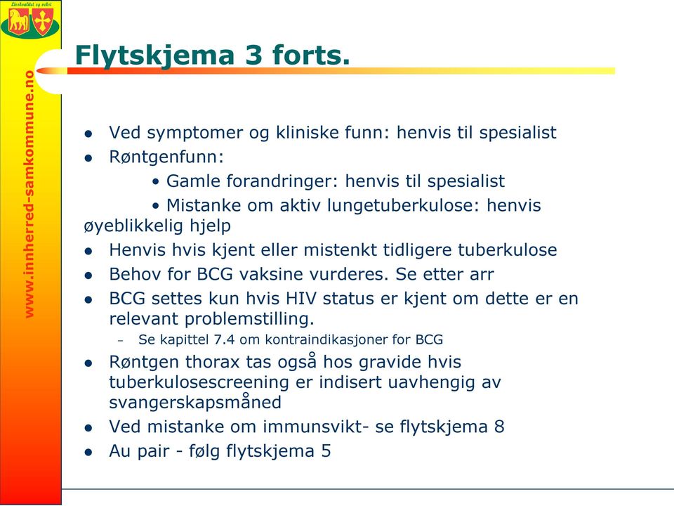 henvis øyeblikkelig hjelp Henvis hvis kjent eller mistenkt tidligere tuberkulose Behov for BCG vaksine vurderes.